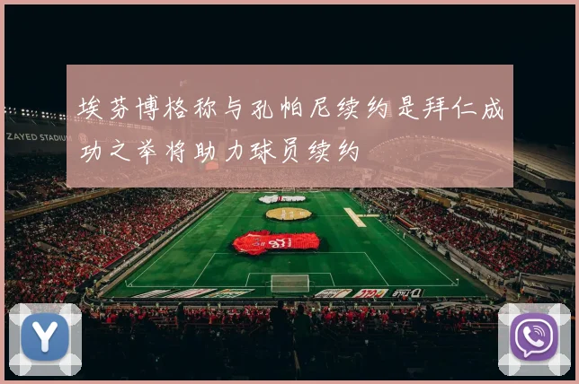 埃芬博格称与孔帕尼续约是拜仁成功之举将助力球员续约
